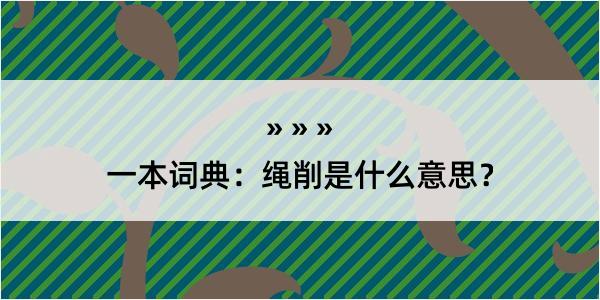 一本词典：绳削是什么意思？