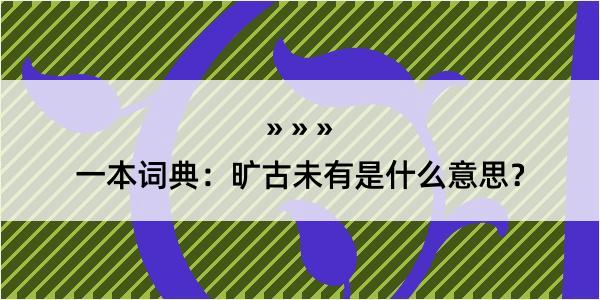 一本词典：旷古未有是什么意思？