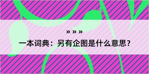 一本词典：另有企图是什么意思？