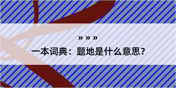 一本词典：题地是什么意思？