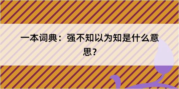 一本词典：强不知以为知是什么意思？