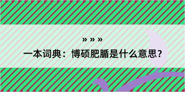 一本词典：博硕肥腯是什么意思？