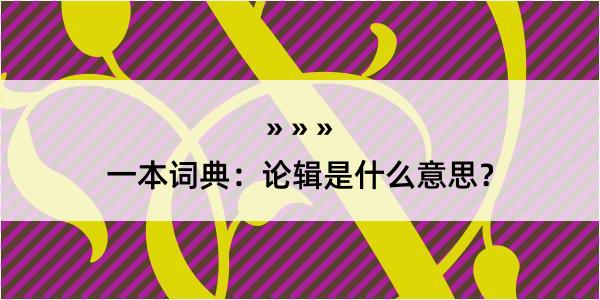 一本词典：论辑是什么意思？