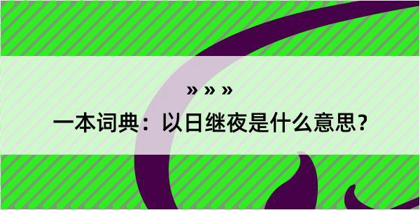 一本词典：以日继夜是什么意思？