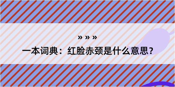 一本词典：红脸赤颈是什么意思？