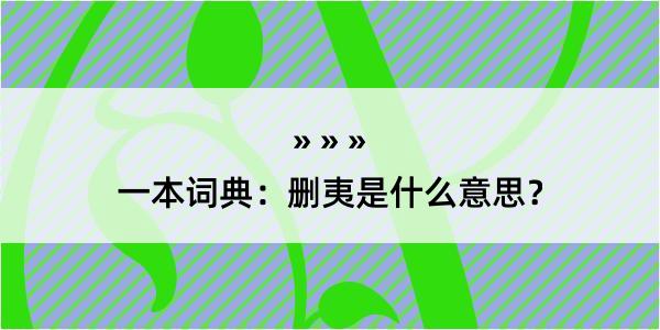 一本词典：删夷是什么意思？