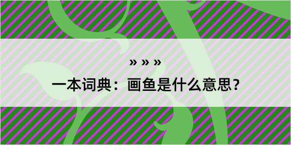 一本词典：画鱼是什么意思？