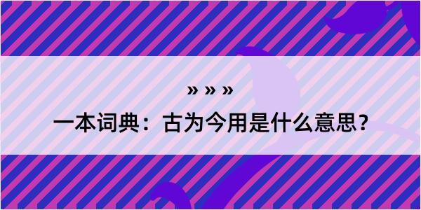 一本词典：古为今用是什么意思？