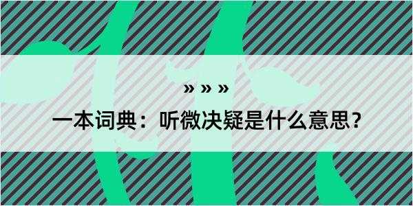 一本词典：听微决疑是什么意思？