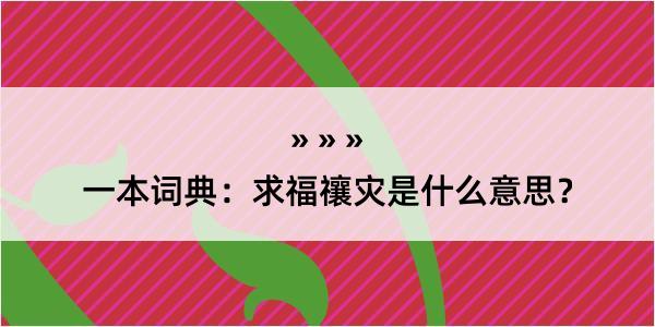 一本词典：求福禳灾是什么意思？