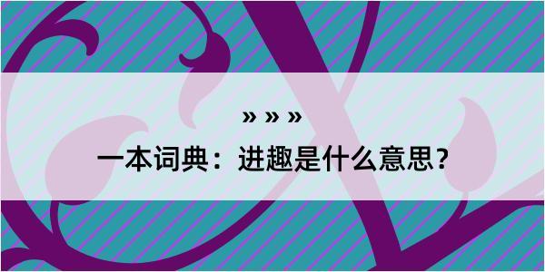 一本词典：进趣是什么意思？