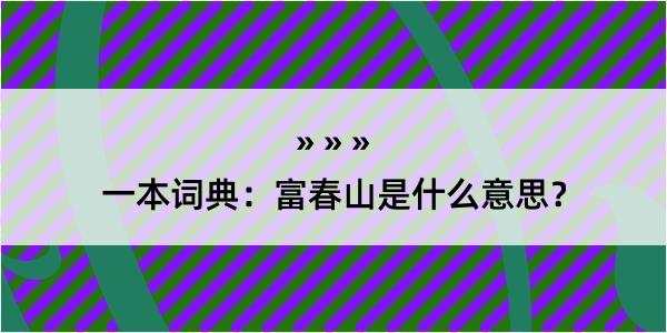 一本词典：富春山是什么意思？