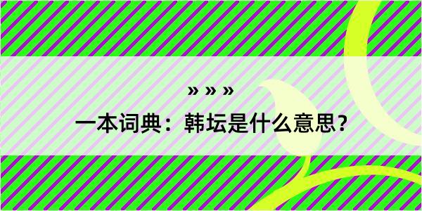 一本词典：韩坛是什么意思？