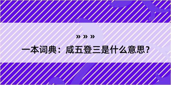 一本词典：咸五登三是什么意思？