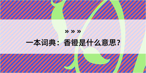 一本词典：香镫是什么意思？