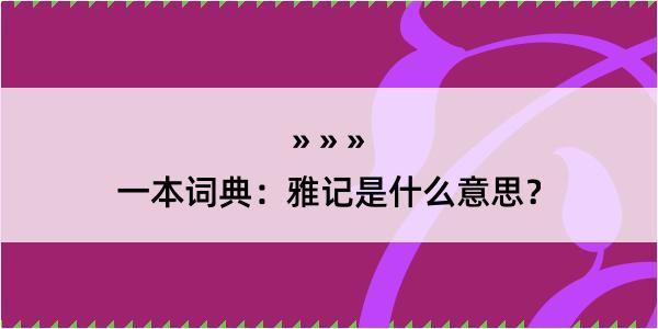 一本词典：雅记是什么意思？