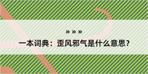 一本词典：歪风邪气是什么意思？