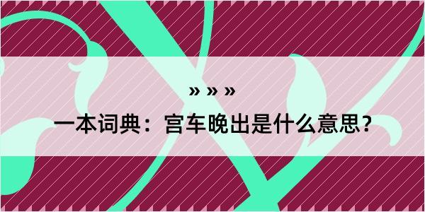 一本词典：宫车晚出是什么意思？