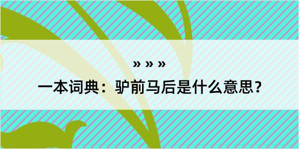 一本词典：驴前马后是什么意思？