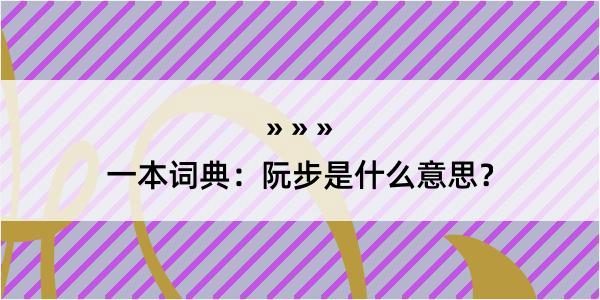 一本词典：阮步是什么意思？