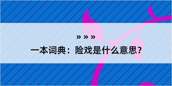 一本词典：险戏是什么意思？