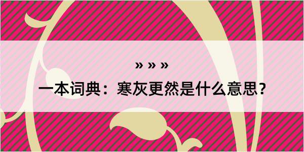 一本词典：寒灰更然是什么意思？