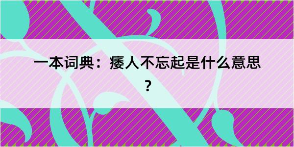 一本词典：痿人不忘起是什么意思？