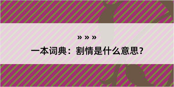 一本词典：割情是什么意思？