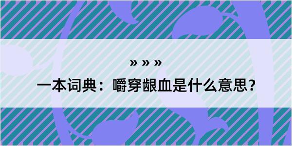 一本词典：嚼穿龈血是什么意思？