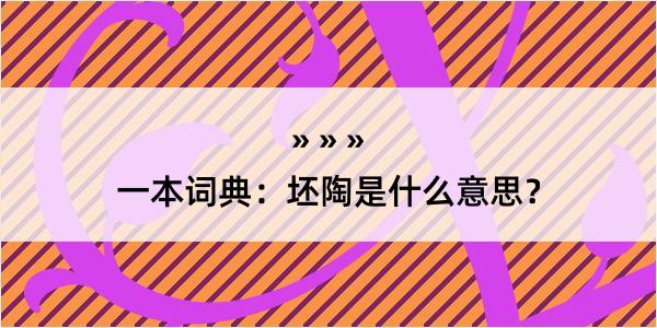 一本词典：坯陶是什么意思？