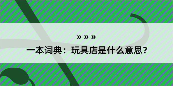 一本词典：玩具店是什么意思？