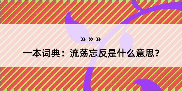 一本词典：流荡忘反是什么意思？