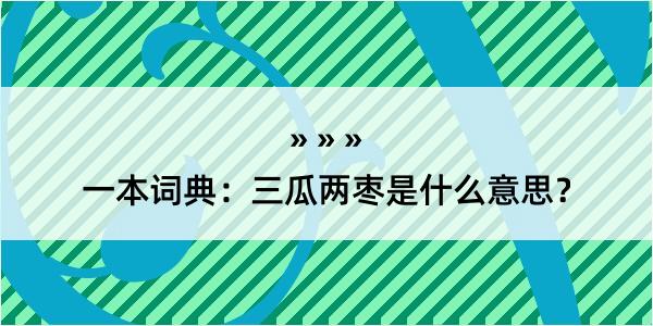 一本词典：三瓜两枣是什么意思？