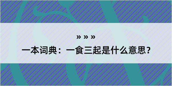 一本词典：一食三起是什么意思？