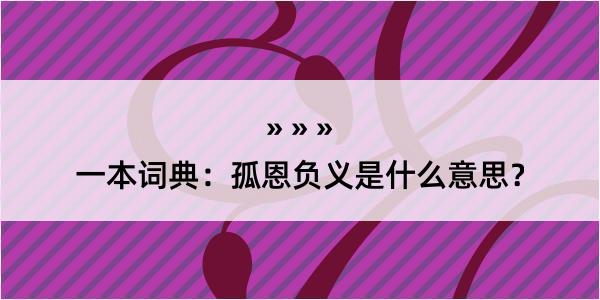 一本词典：孤恩负义是什么意思？