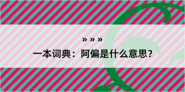 一本词典：阿偏是什么意思？