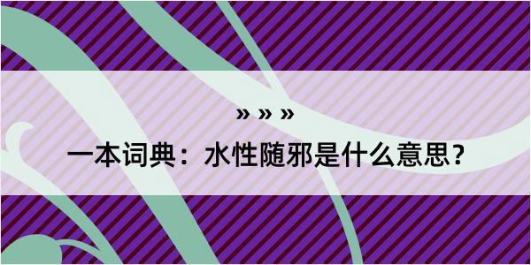 一本词典：水性随邪是什么意思？