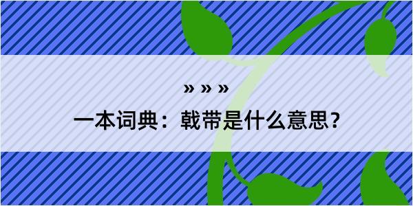 一本词典：戟带是什么意思？