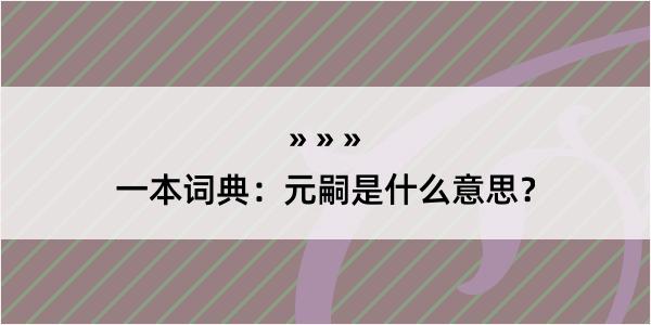 一本词典：元嗣是什么意思？