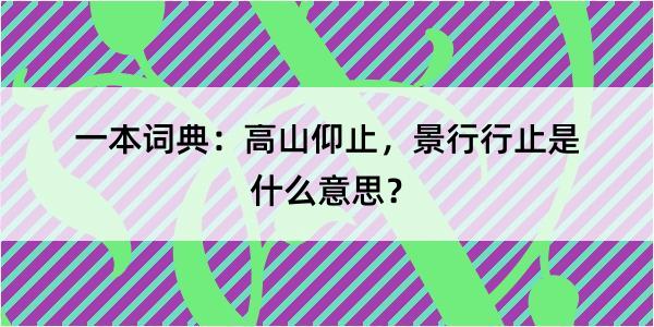 一本词典：高山仰止，景行行止是什么意思？