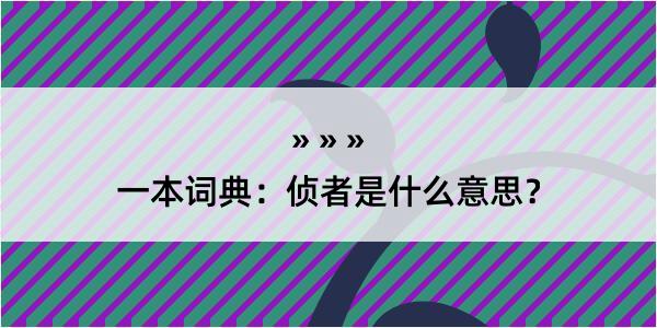 一本词典：侦者是什么意思？