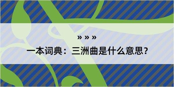 一本词典：三洲曲是什么意思？