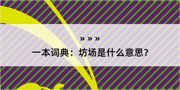 一本词典：坊场是什么意思？