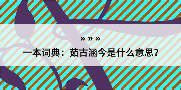 一本词典：茹古涵今是什么意思？