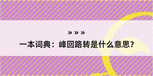 一本词典：峰回路转是什么意思？