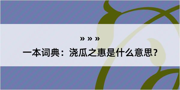 一本词典：浇瓜之惠是什么意思？