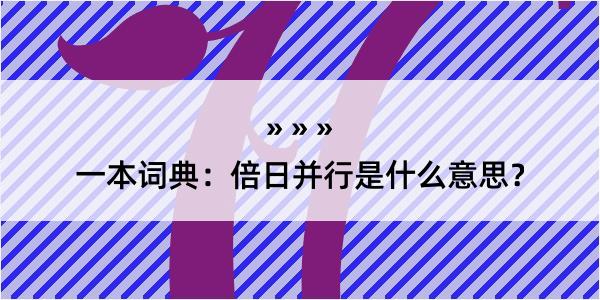 一本词典：倍日并行是什么意思？