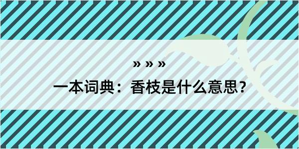 一本词典：香枝是什么意思？