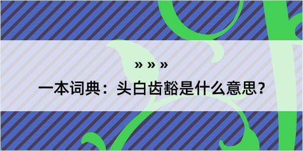 一本词典：头白齿豁是什么意思？