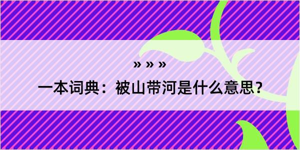 一本词典：被山带河是什么意思？